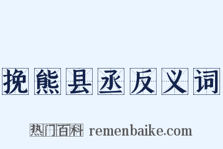 挽熊县丞反义词是什么意思的图片